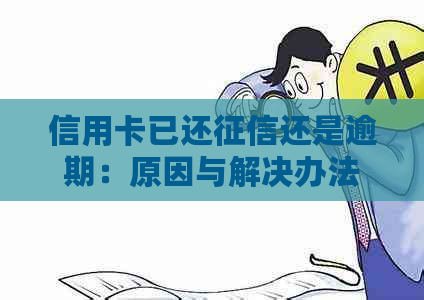 信用卡已还还是逾期：原因与解决办法