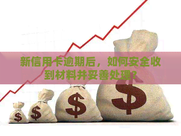 新信用卡逾期后，如何安全收到材料并妥善处理？