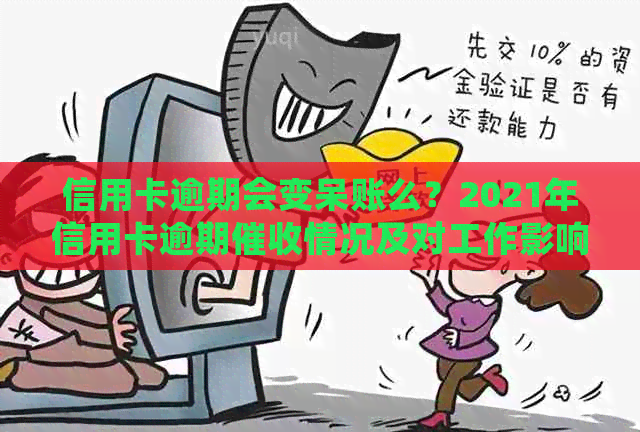 信用卡逾期会变呆账么？2021年信用卡逾期情况及对工作影响