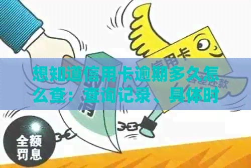 想知道信用卡逾期多久怎么查：查询记录、具体时间等信息，如何操作？
