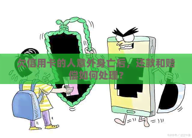 欠信用卡的人意外身亡后，还款和赔偿如何处理？