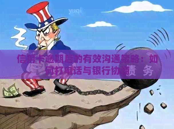 信用卡逾期后的有效沟通策略：如何打电话与银行协商