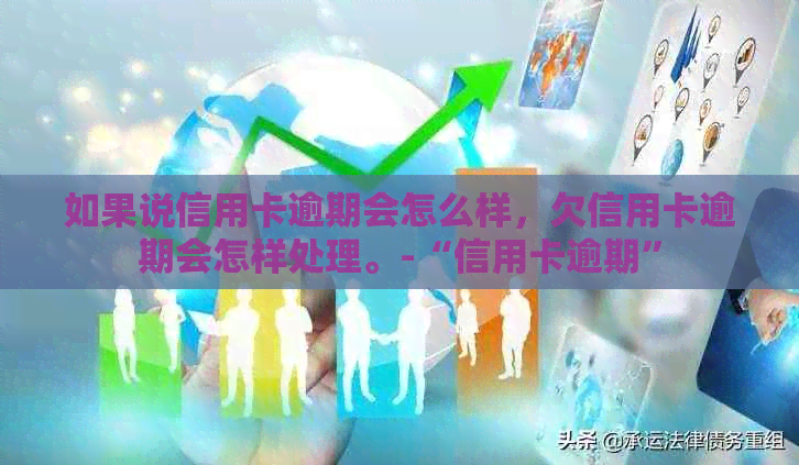 如果说信用卡逾期会怎么样，欠信用卡逾期会怎样处理。-“信用卡逾期”