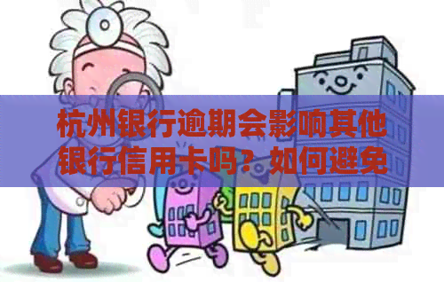杭州银行逾期会影响其他银行信用卡吗？如何避免逾期导致的信用卡问题？