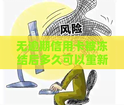 无逾期信用卡被冻结后多久可以重新申请 - 解决未逾期但被冻结的信用卡问题