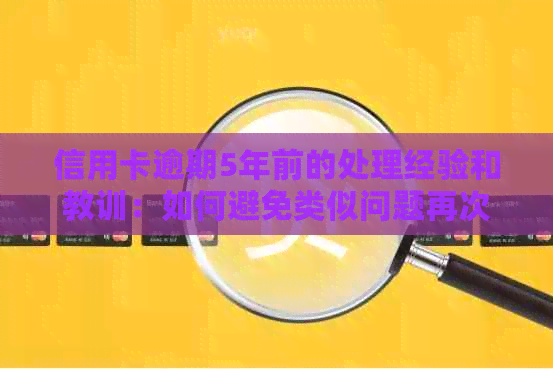 信用卡逾期5年前的处理经验和教训：如何避免类似问题再次发生？