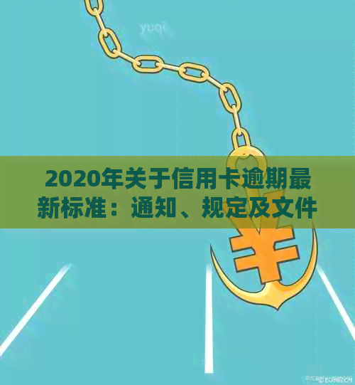 2020年关于信用卡逾期最新标准：通知、规定及文件详解