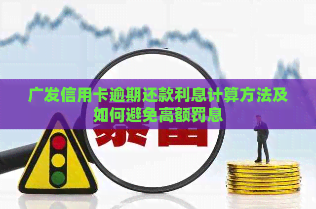 广发信用卡逾期还款利息计算方法及如何避免高额罚息