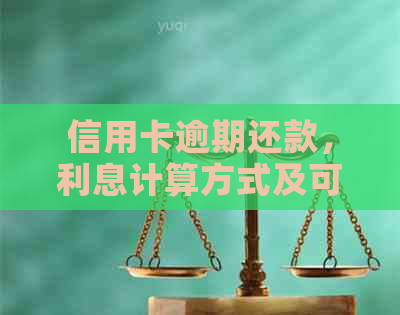 信用卡逾期还款，利息计算方式及可能影响分析