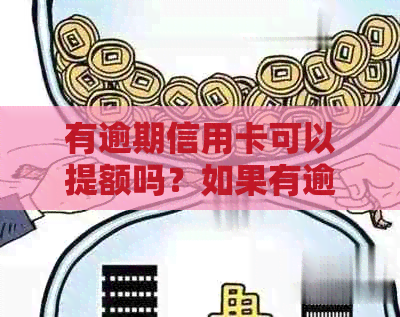 有逾期信用卡可以提额吗？如果有逾期还可以申请贷款吗？