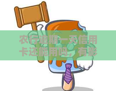 农行逾期一天信用卡还能用吗，有影响吗？会怎么样？