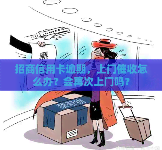 招商信用卡逾期，上门怎么办？会再次上门吗？