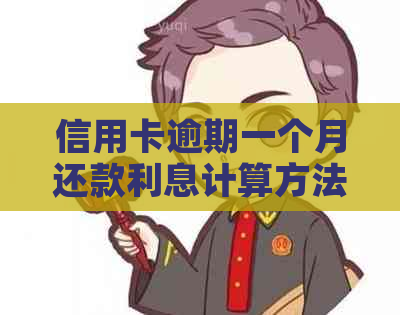 信用卡逾期一个月还款利息计算方法及可能影响