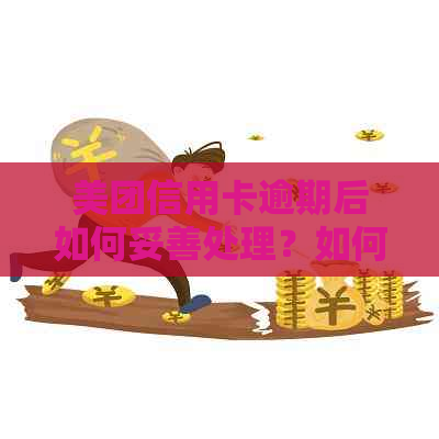 美团信用卡逾期后如何妥善处理？如何注销账号以避免影响信用记录？