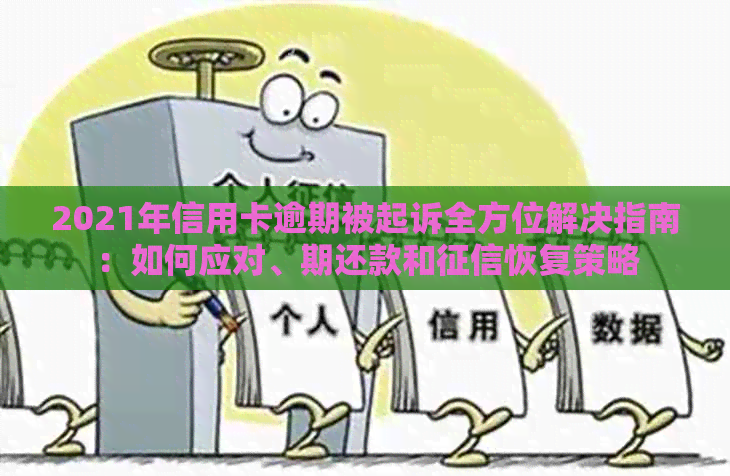 2021年信用卡逾期被起诉全方位解决指南：如何应对、期还款和恢复策略