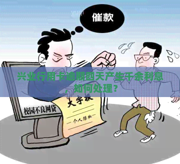 兴业行用卡逾期四天产生千余利息，如何处理？