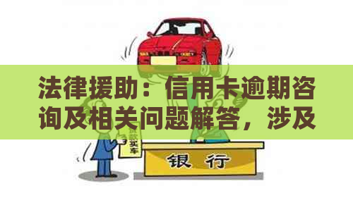 法律援助：信用卡逾期咨询及相关问题解答，涉及部门全面解析