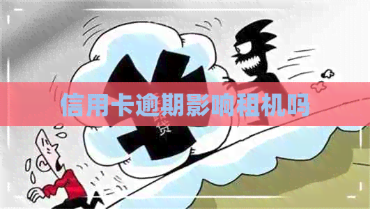 信用卡逾期影响租机吗