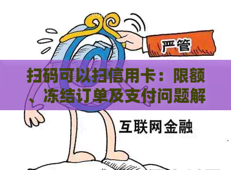 扫码可以扫信用卡：限额、冻结订单及支付问题解答