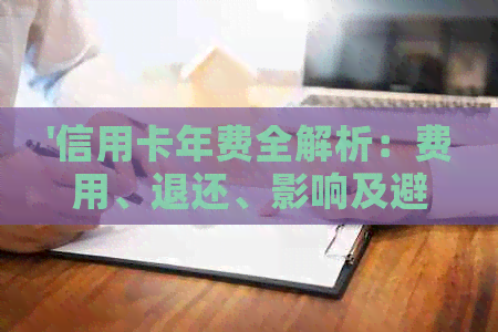'信用卡年费全解析：费用、退还、影响及避免'