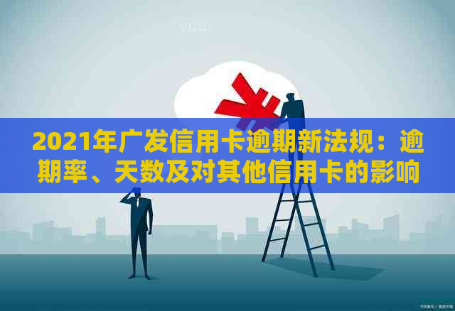 2021年广发信用卡逾期新法规：逾期率、天数及对其他信用卡的影响