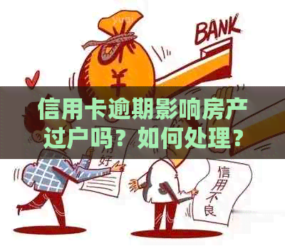 信用卡逾期影响房产过户吗？如何处理？