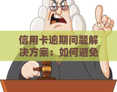 信用卡逾期问题解决方案：如何避免、处理及补救建议