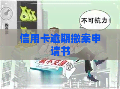 信用卡逾期撤案申请书