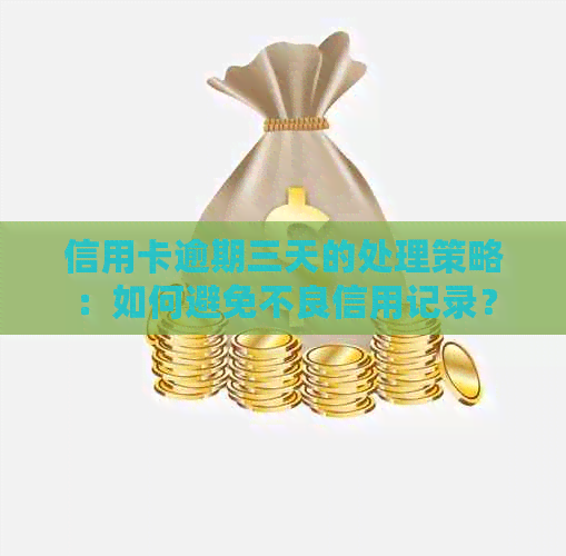 信用卡逾期三天的处理策略：如何避免不良信用记录？