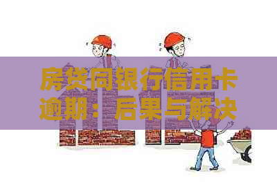 房贷同银行信用卡逾期：后果与解决方法