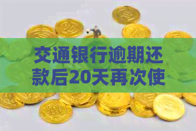 交通银行逾期还款后20天再次使用信用额度的可行性探讨