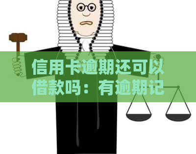 信用卡逾期还可以借款吗：有逾期记录能贷款吗？逾期信用卡是否可用？