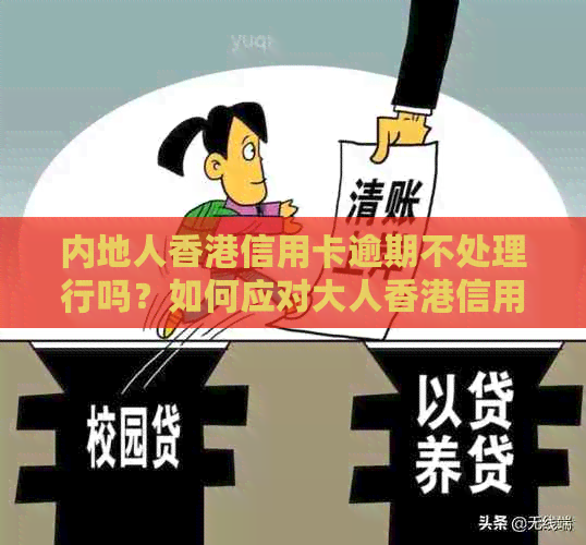 内地人信用卡逾期不处理行吗？如何应对大人信用卡逾期问题？