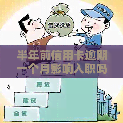 半年前信用卡逾期一个月影响入职吗-解决方法及贷款影响