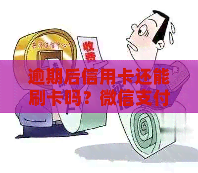 逾期后信用卡还能刷卡吗？微信支付逾期也能用吗？