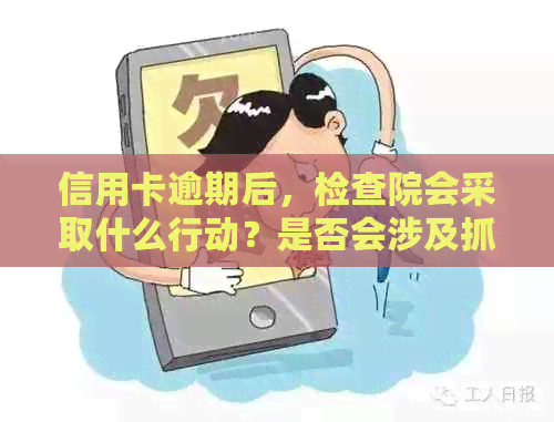 信用卡逾期后，检查院会采取什么行动？是否会涉及抓人？如何避免逾期还款？