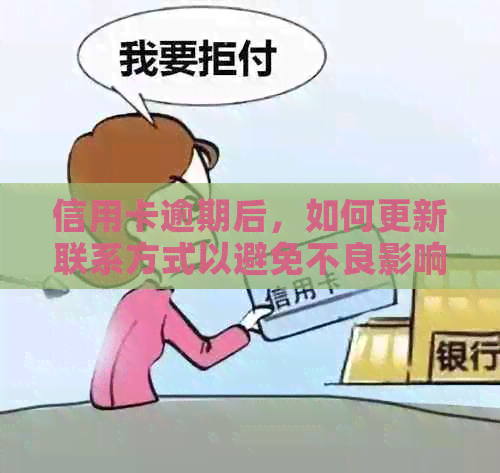 信用卡逾期后，如何更新联系方式以避免不良影响