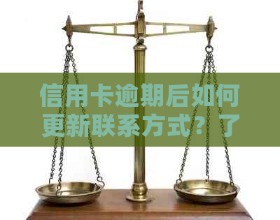 信用卡逾期后如何更新联系方式？了解完整指南以解决用户疑虑