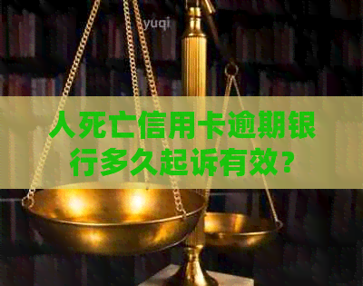 人死亡信用卡逾期银行多久起诉有效？