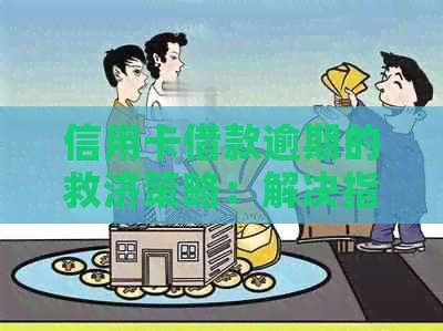信用卡借款逾期的救济策略：解决指南与实用建议