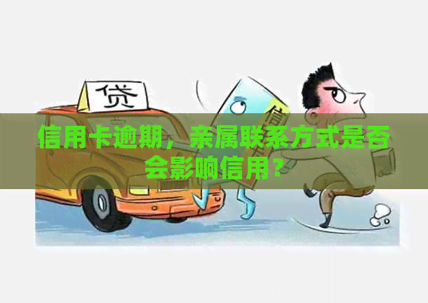 信用卡逾期，亲属联系方式是否会影响信用？