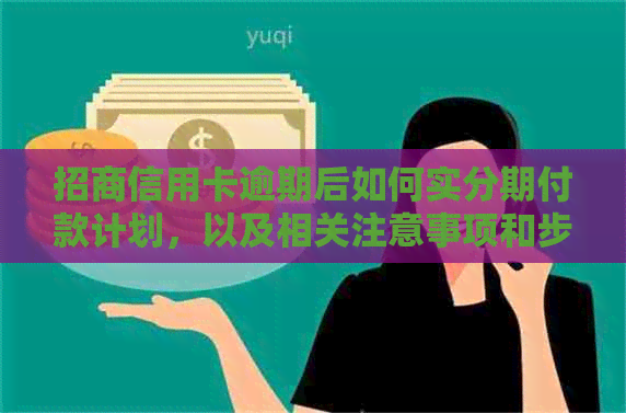 招商信用卡逾期后如何实分期付款计划，以及相关注意事项和步骤详解