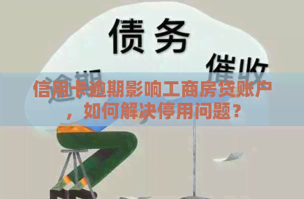 信用卡逾期影响工商房贷账户，如何解决停用问题？
