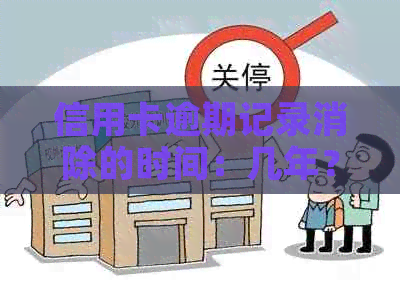 信用卡逾期记录消除的时间：几年？如何操作？