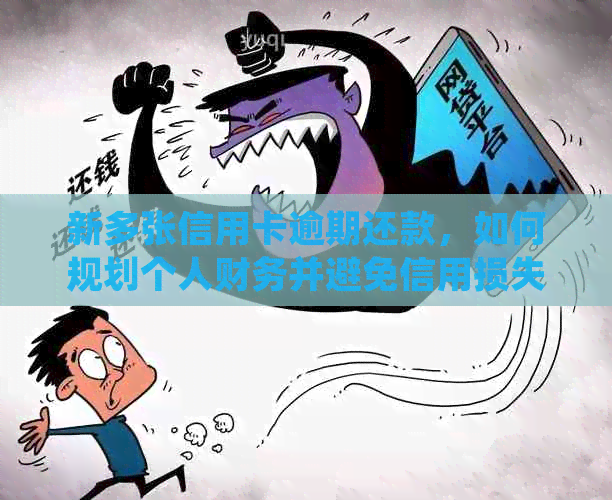 新多张信用卡逾期还款，如何规划个人财务并避免信用损失？