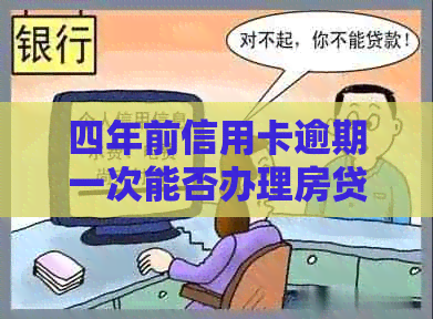 四年前信用卡逾期一次能否办理房贷及影响评分解答