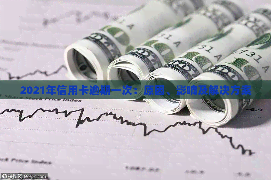 2021年信用卡逾期一次：原因、影响及解决方案