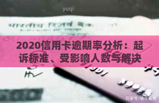 2020信用卡逾期率分析：起诉标准、受影响人数与解决策略全面指南