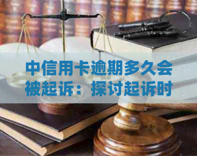 中信用卡逾期多久会被起诉：探讨起诉时间与强制执行可能性
