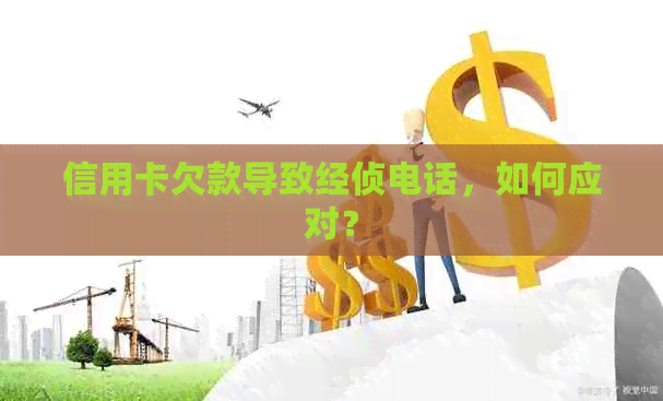 信用卡欠款导致经侦电话，如何应对？